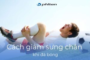 Cách giảm sưng chân khi đá bóng